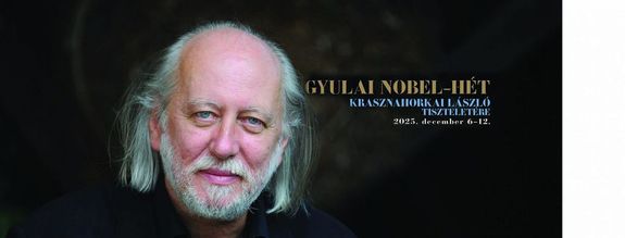 A Nobel-díjas író szülővárosában, Gyulán, Gyulai Nobel-hetet rendeztek 2025. december 6-tól 12-ig, Krasznahorkai László tiszteletére. Az egyhetes rendezvénysorozat meghívója. Kép: Gyulakult A Nobel-díjas író szülővárosában, Gyulán, Gyulai Nobel-hetet rendeztek 2025. december 6-tól 12-ig, Krasznahorkai László tiszteletére. Az egyhetes rendezvénysorozat meghívója. Kép: Gyulakult
